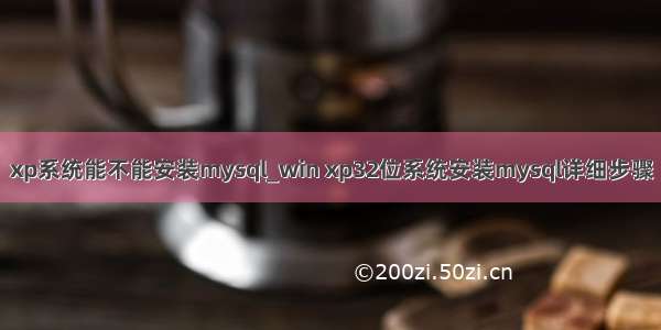 xp系统能不能安装mysql_win xp32位系统安装mysql详细步骤