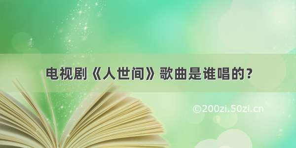 电视剧《人世间》歌曲是谁唱的？