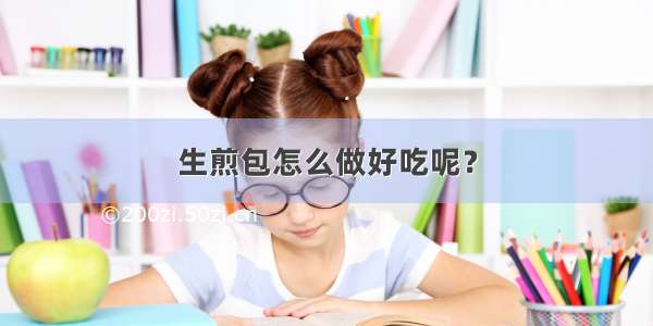 生煎包怎么做好吃呢？