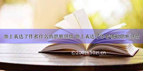 池上表达了作者什么的思想感情 池上表达了作者哪种思想感情