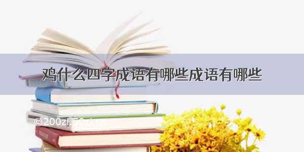 鸡什么四字成语有哪些成语有哪些