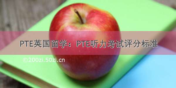 PTE英国留学：PTE听力考试评分标准