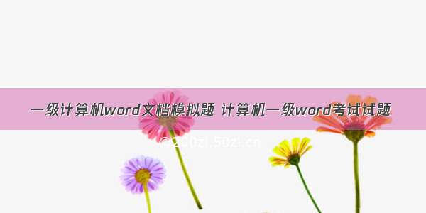 一级计算机word文档模拟题 计算机一级word考试试题