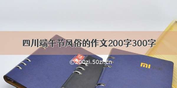 四川端午节风俗的作文200字300字