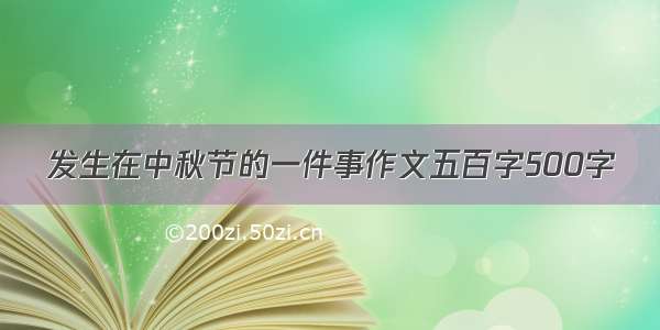 发生在中秋节的一件事作文五百字500字