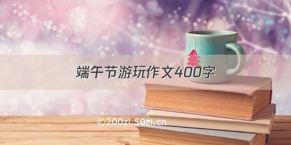 端午节游玩作文400字