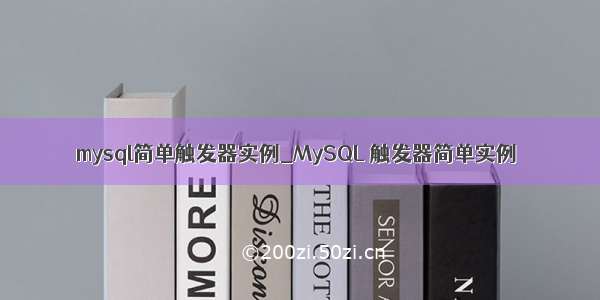 mysql简单触发器实例_MySQL 触发器简单实例