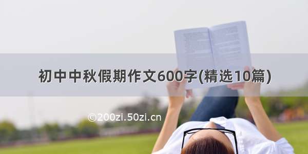 初中中秋假期作文600字(精选10篇)