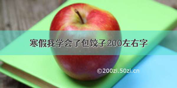 寒假我学会了包饺子200左右字