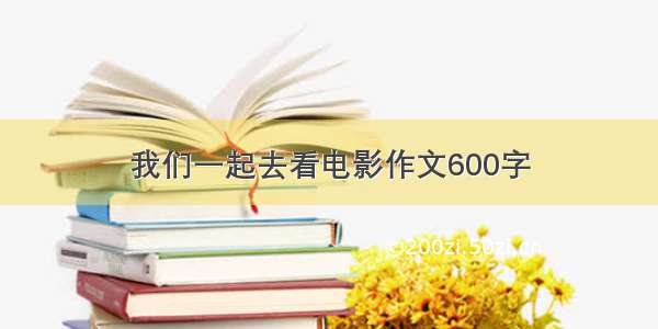 我们一起去看电影作文600字