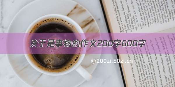 关于是事物的作文200字600字