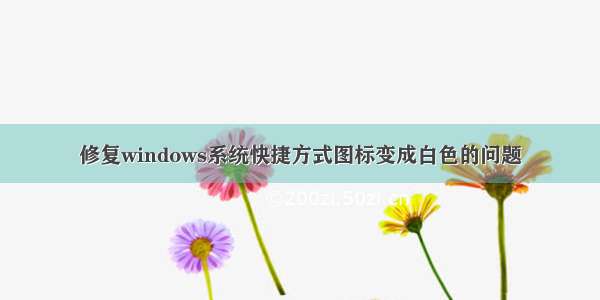 修复windows系统快捷方式图标变成白色的问题