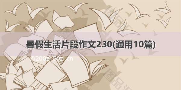 暑假生活片段作文230(通用10篇)