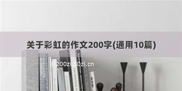 关于彩虹的作文200字(通用10篇)