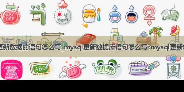 mysql更新数据的语句怎么写_mysql更新数据库语句怎么写?mysql更新字段语句