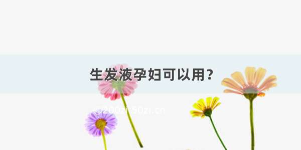 生发液孕妇可以用？