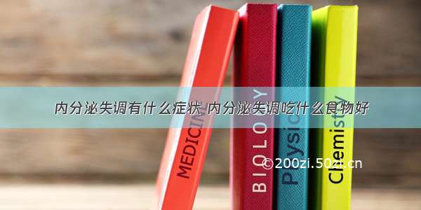 内分泌失调有什么症状 内分泌失调吃什么食物好