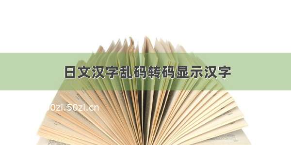 日文汉字乱码转码显示汉字