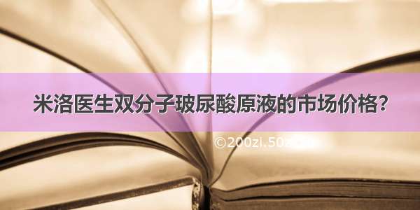 米洛医生双分子玻尿酸原液的市场价格？