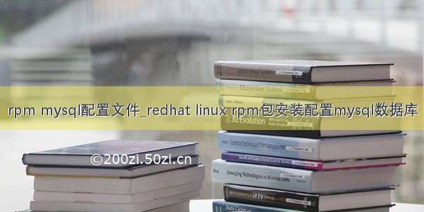 rpm mysql配置文件_redhat linux rpm包安装配置mysql数据库