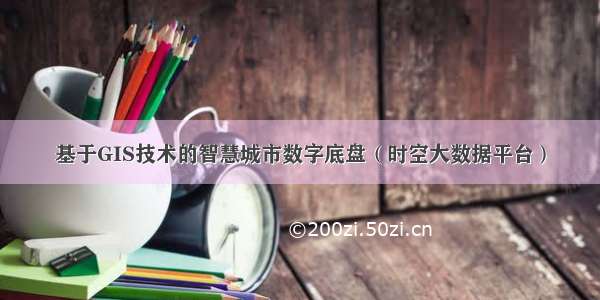 基于GIS技术的智慧城市数字底盘（时空大数据平台）