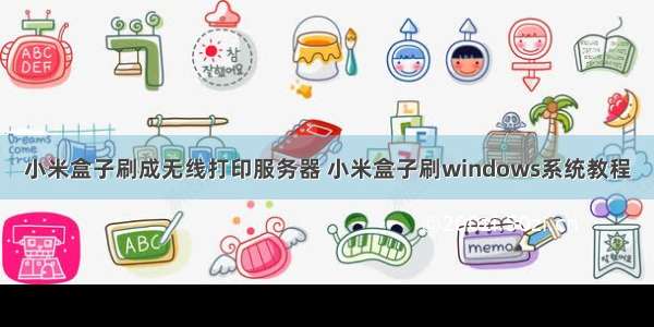 小米盒子刷成无线打印服务器 小米盒子刷windows系统教程