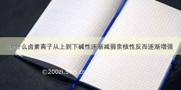 为什么卤素离子从上到下碱性逐渐减弱亲核性反而逐渐增强