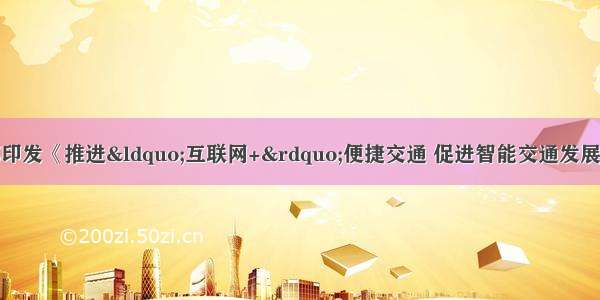 发改委交通运输部印发《推进“互联网+”便捷交通 促进智能交通发展的实施方案》（全