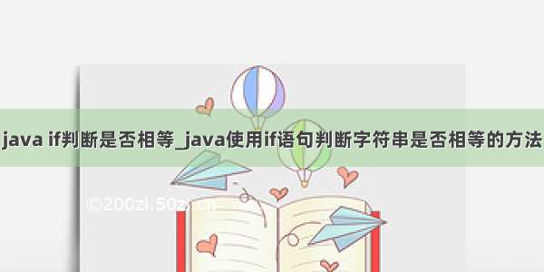 java if判断是否相等_java使用if语句判断字符串是否相等的方法