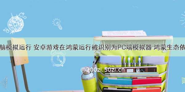 鸿蒙系统电脑模拟运行 安卓游戏在鸿蒙运行被识别为PC端模拟器 鸿蒙生态依然欠缺！...