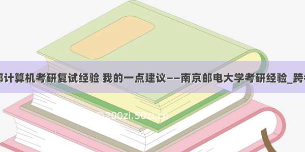 南邮计算机考研复试经验 我的一点建议——南京邮电大学考研经验_跨考网