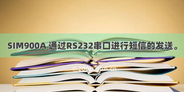 SIM900A 通过RS232串口进行短信的发送。