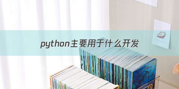 python主要用于什么开发