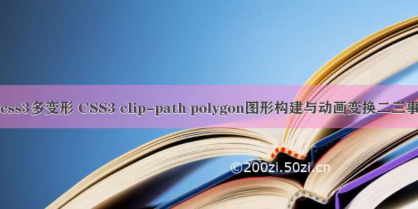 css3多变形 CSS3 clip-path polygon图形构建与动画变换二三事