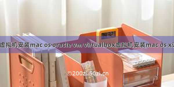 oracle 虚拟机安装mac os oracle vm virtualbox虚拟机安装mac os x详细图解