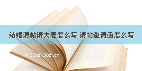 结婚请帖请夫妻怎么写 请帖邀请函怎么写