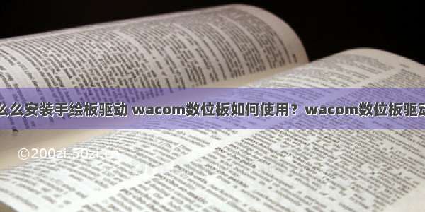 服务器系统怎么么安装手绘板驱动 wacom数位板如何使用？wacom数位板驱动安装教程！...