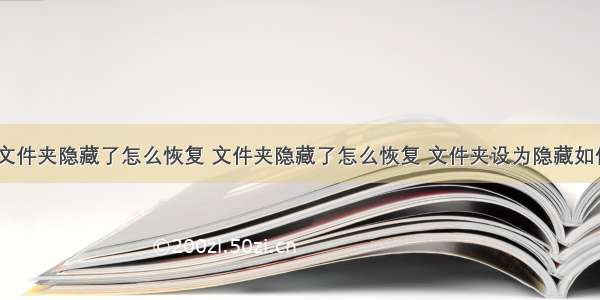 计算机文件夹隐藏了怎么恢复 文件夹隐藏了怎么恢复 文件夹设为隐藏如何恢复...