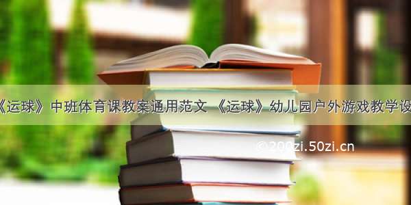 《运球》中班体育课教案通用范文 《运球》幼儿园户外游戏教学设计