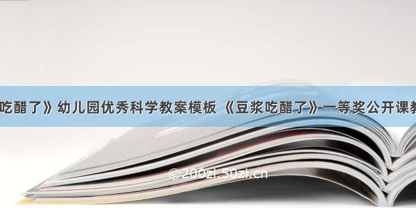 《豆浆吃醋了》幼儿园优秀科学教案模板 《豆浆吃醋了》一等奖公开课教学设计