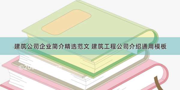 建筑公司企业简介精选范文 建筑工程公司介绍通用模板