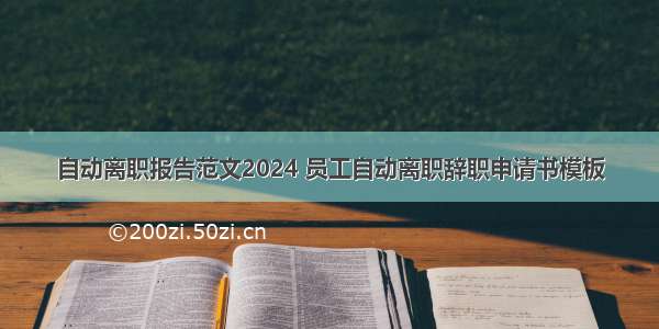 自动离职报告范文2024 员工自动离职辞职申请书模板