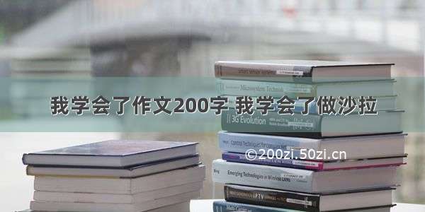 我学会了作文200字 我学会了做沙拉