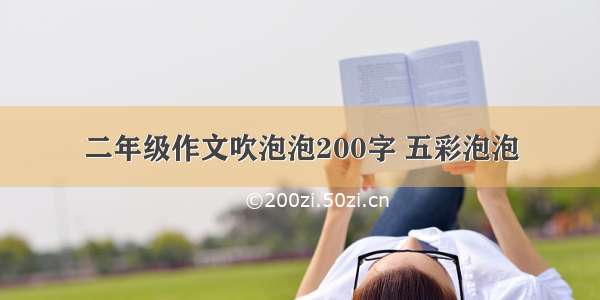 二年级作文吹泡泡200字 五彩泡泡