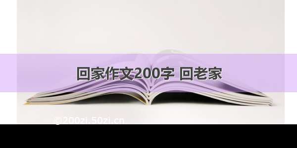 回家作文200字 回老家