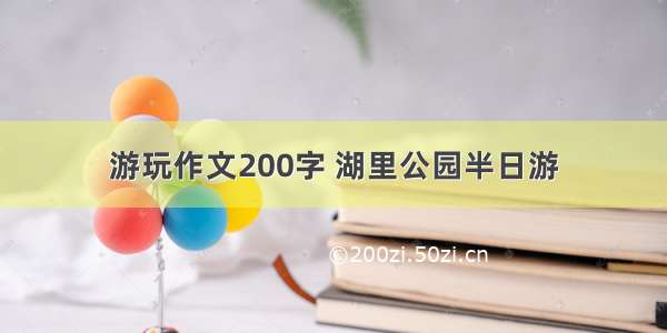 游玩作文200字 湖里公园半日游