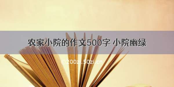 农家小院的作文500字 小院幽绿