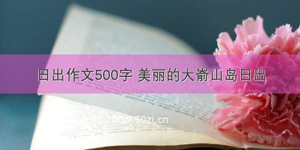 日出作文500字 美丽的大嵛山岛日出