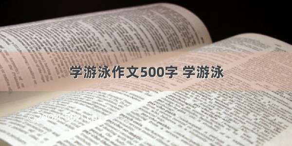 学游泳作文500字 学游泳