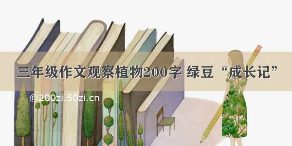 三年级作文观察植物200字 绿豆“成长记”